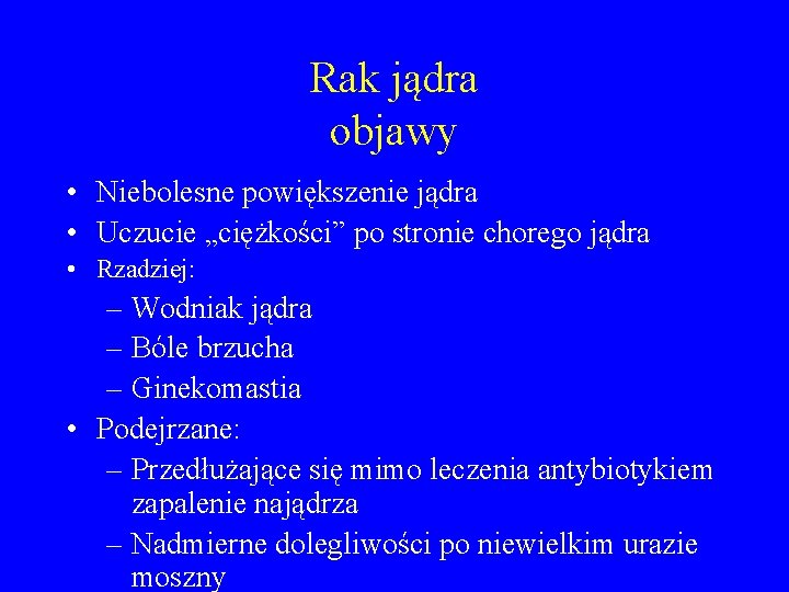 Rak jądra objawy • Niebolesne powiększenie jądra • Uczucie „ciężkości” po stronie chorego jądra