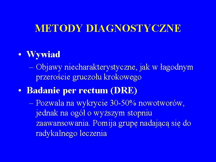 METODY DIAGNOSTYCZNE • Wywiad – Objawy niecharakterystyczne, jak w łagodnym przeroście gruczołu krokowego •