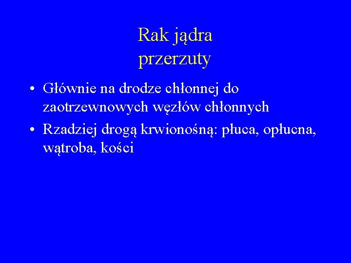 Rak jądra przerzuty • Głównie na drodze chłonnej do zaotrzewnowych węzłów chłonnych • Rzadziej