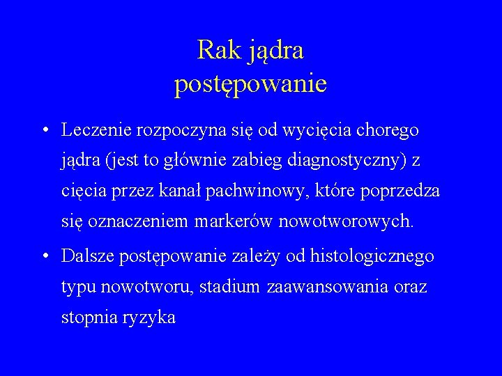 Rak jądra postępowanie • Leczenie rozpoczyna się od wycięcia chorego jądra (jest to głównie