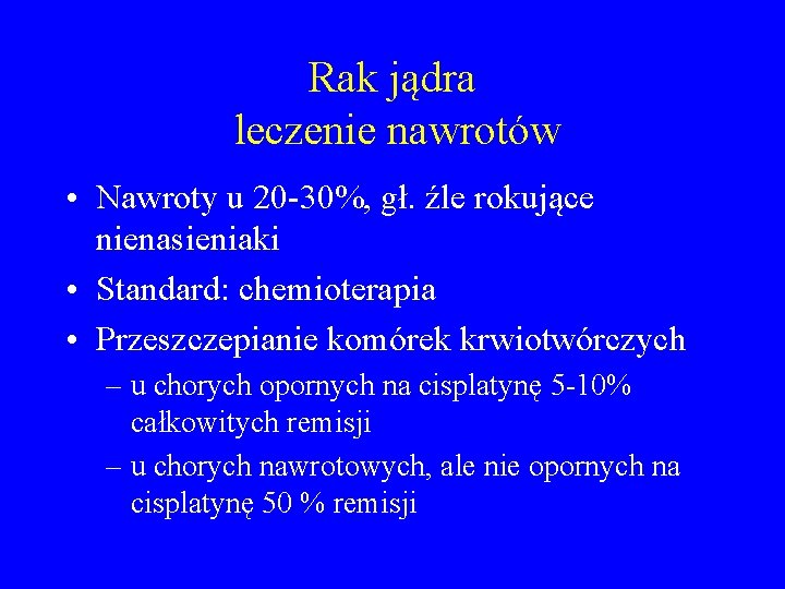 Rak jądra leczenie nawrotów • Nawroty u 20 -30%, gł. źle rokujące nienasieniaki •