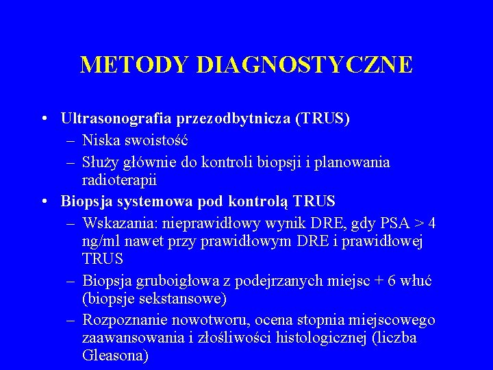 METODY DIAGNOSTYCZNE • Ultrasonografia przezodbytnicza (TRUS) – Niska swoistość – Służy głównie do kontroli