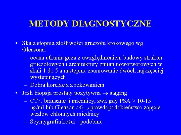 METODY DIAGNOSTYCZNE • Skala stopnia złośliwości gruczołu krokowego wg Gleasona: – ocena utkania guza