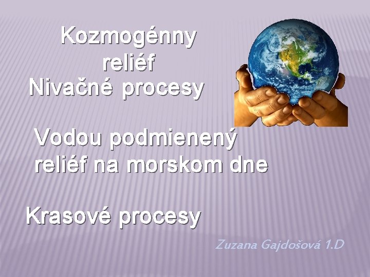Kozmogénny reliéf Nivačné procesy Vodou podmienený reliéf na morskom dne Krasové procesy Zuzana Gajdošová