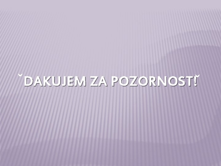 ˇDAKUJEM ZA POZORNOST!ˇ 