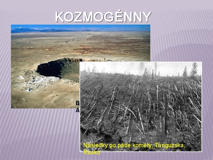 KOZMOGÉNNY RELIÉF Barringerov kráter, Arizona Následky po páde kométy, Tunguzska, Rusko 