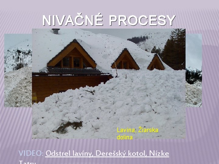 NIVAČNÉ PROCESY Lavínový kužeľ, Žiarska dolina, Slovensko Lavína, Žiarska dolina VIDEO: Odstrel lavíny, Derešský