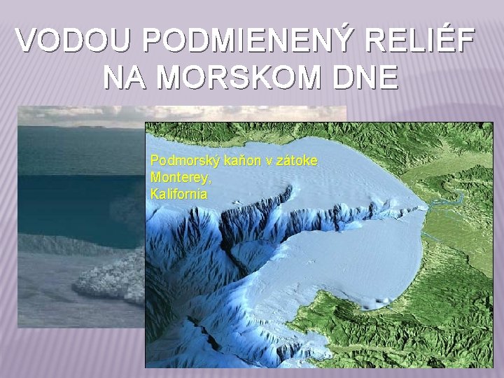 VODOU PODMIENENÝ RELIÉF NA MORSKOM DNE Podmorský kaňon v zátoke Monterey, Kalifornia Kalový (turbiditný)