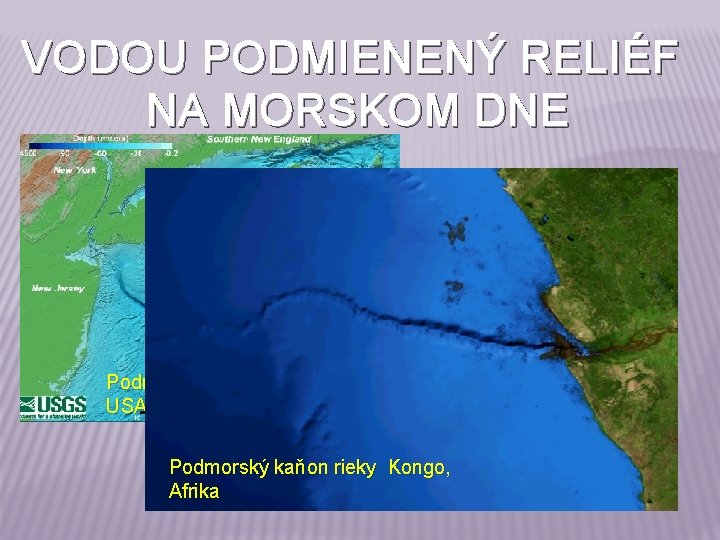 VODOU PODMIENENÝ RELIÉF NA MORSKOM DNE Podmorský kaňon rieky Hudson, USA Podmorský kaňon rieky