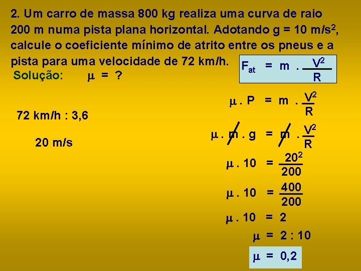 2. Um carro de massa 800 kg realiza uma curva de raio 200 m