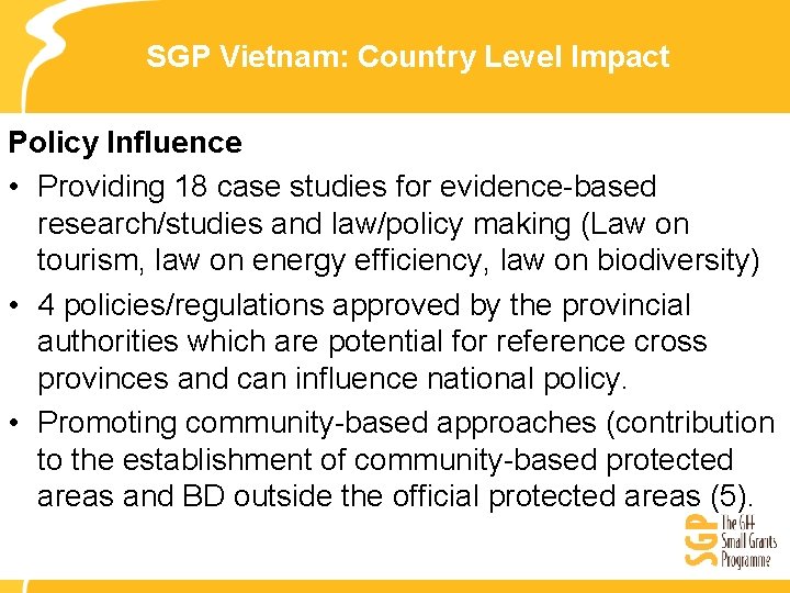 SGP Vietnam: Country Level Impact Policy Influence • Providing 18 case studies for evidence-based