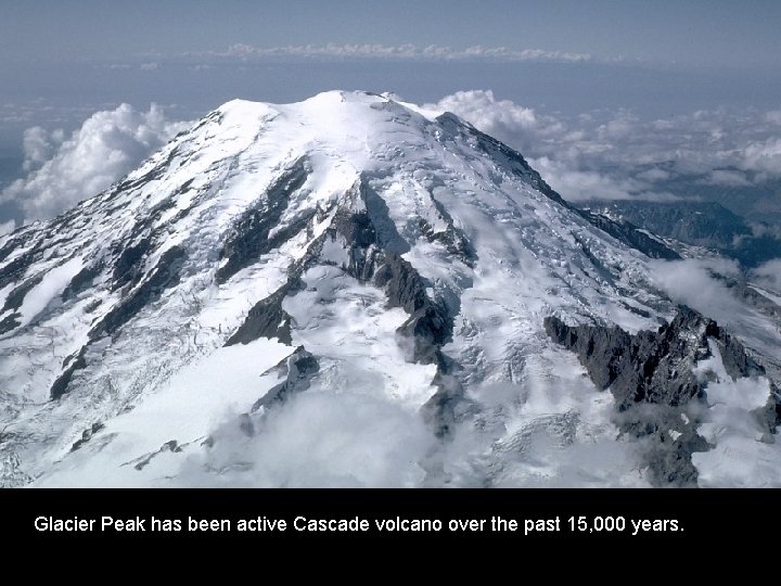 Glacier Peak has been active Cascade volcano over the past 15, 000 years. 