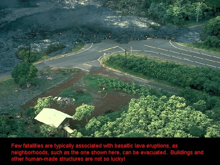 Few fatalities are typically associated with basaltic lava eruptions, as neighborhoods, such as the