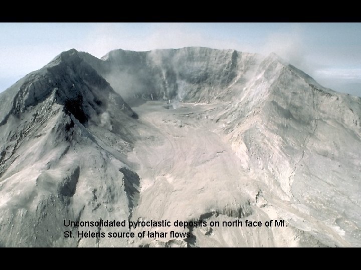 Unconsolidated pyroclastic deposits on north face of Mt. St. Helens source of lahar flows.