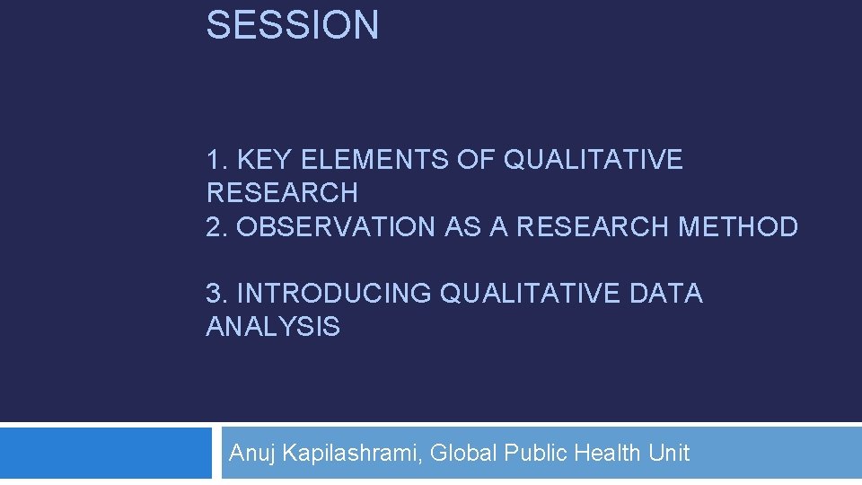 SESSION 1. KEY ELEMENTS OF QUALITATIVE RESEARCH 2. OBSERVATION AS A RESEARCH METHOD 3.