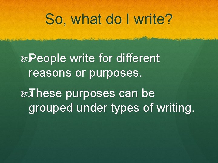 So, what do I write? People write for different reasons or purposes. These purposes