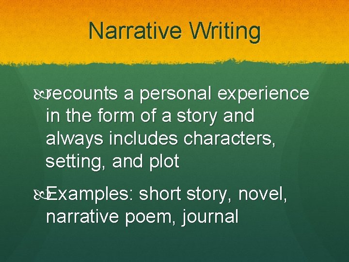 Narrative Writing recounts a personal experience in the form of a story and always