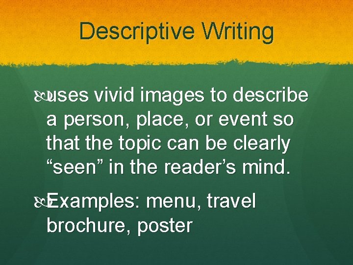 Descriptive Writing uses vivid images to describe a person, place, or event so that