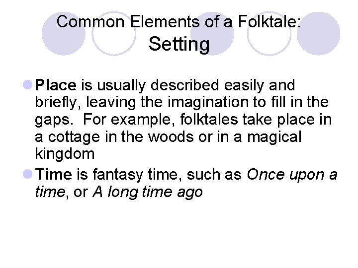 Common Elements of a Folktale: Setting l Place is usually described easily and briefly,