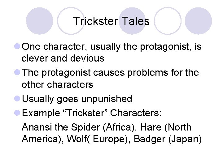 Trickster Tales l One character, usually the protagonist, is clever and devious l The