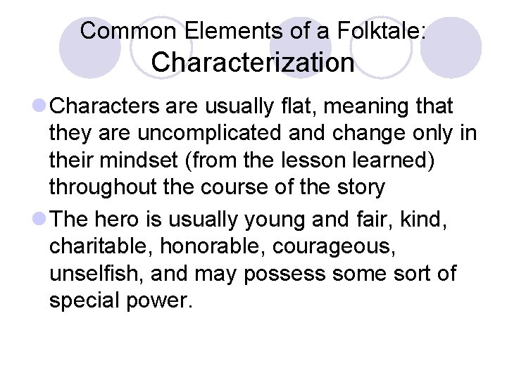 Common Elements of a Folktale: Characterization l Characters are usually flat, meaning that they