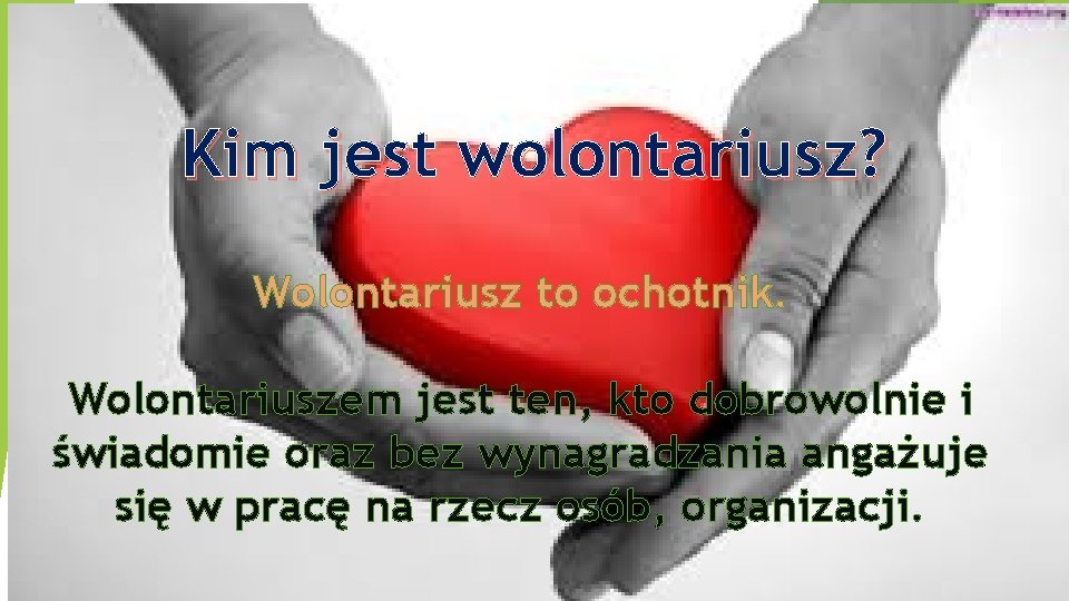 Kim jest wolontariusz? Wolontariusz to ochotnik. Wolontariuszem jest ten, kto dobrowolnie i świadomie oraz Kim jest wolontariusz? Wolontariusz to ochotnik. Wolontariuszem jest ten, kto dobrowolnie i świadomie oraz