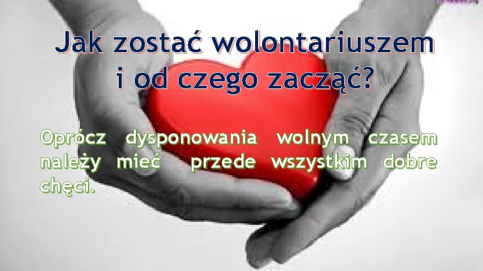 Jak zostać wolontariuszem i od czego zacząć? Oprócz należy chęci. dysponowania mieć przede wolnym