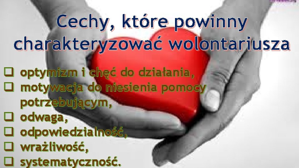 Cechy, które powinny charakteryzować wolontariusza q optymizm i chęć do działania, q motywacja do