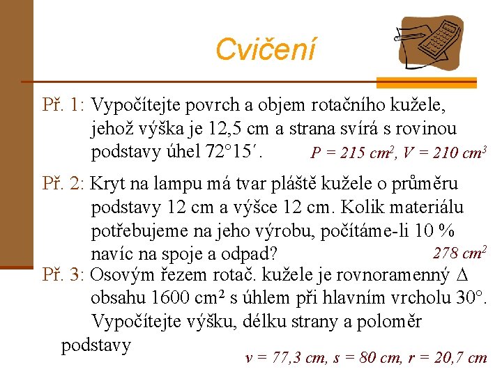 Cvičení Př. 1: Vypočítejte povrch a objem rotačního kužele, jehož výška je 12, 5