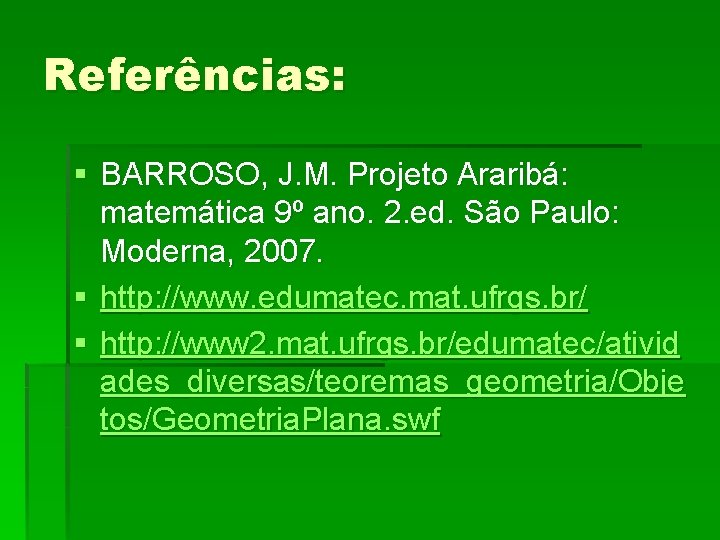 Referências: § BARROSO, J. M. Projeto Araribá: matemática 9º ano. 2. ed. São Paulo: Referências: § BARROSO, J. M. Projeto Araribá: matemática 9º ano. 2. ed. São Paulo: