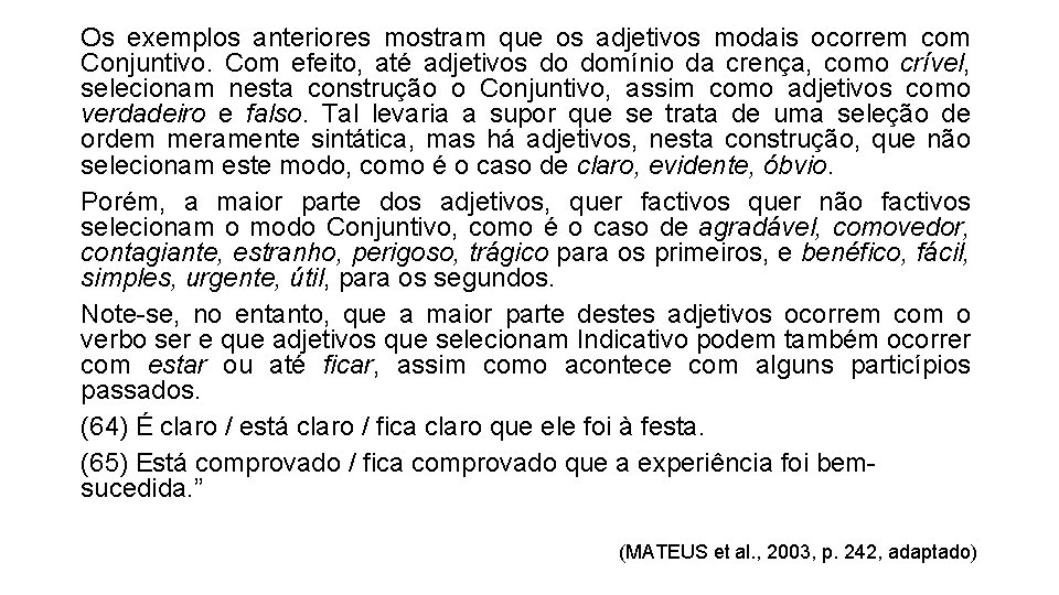Os exemplos anteriores mostram que os adjetivos modais ocorrem com Conjuntivo. Com efeito, até
