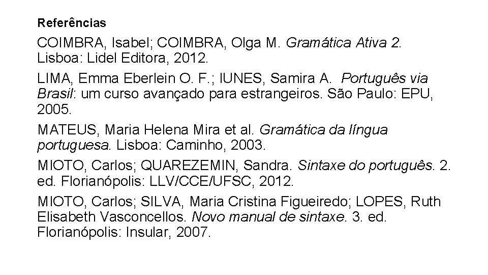 Referências COIMBRA, Isabel; COIMBRA, Olga M. Gramática Ativa 2. Lisboa: Lidel Editora, 2012. LIMA,