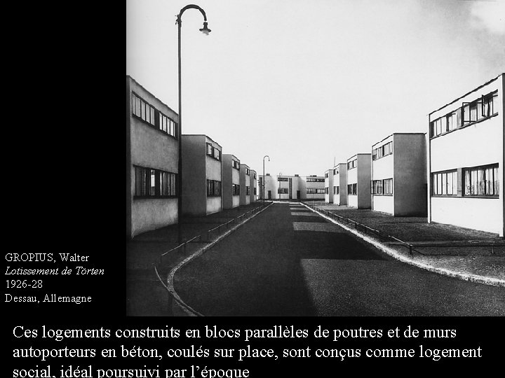 GROPIUS, Walter Lotissement de Törten 1926 -28 Dessau, Allemagne Ces logements construits en blocs