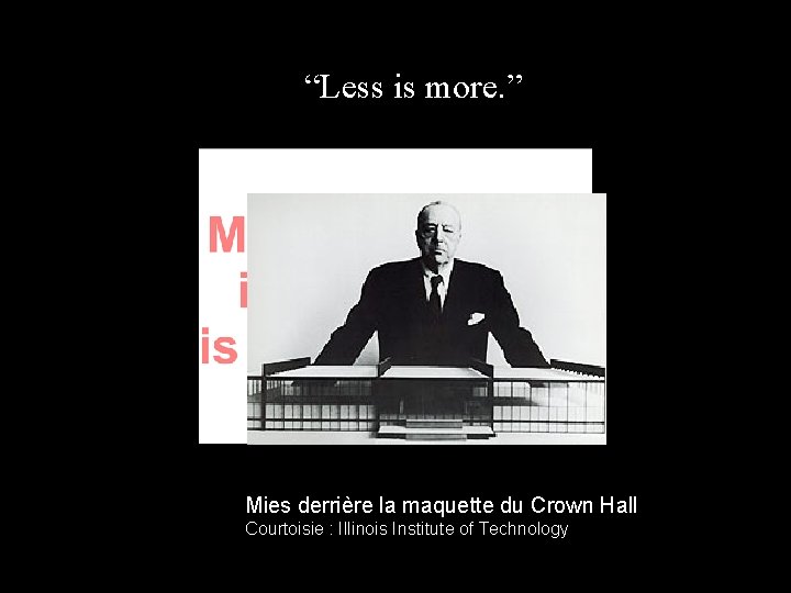 “Less is more. ” Mies derrière la maquette du Crown Hall Courtoisie : Illinois