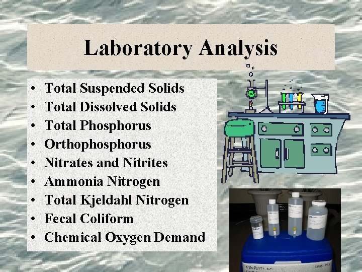 Laboratory Analysis • • • Total Suspended Solids Total Dissolved Solids Total Phosphorus Orthophosphorus