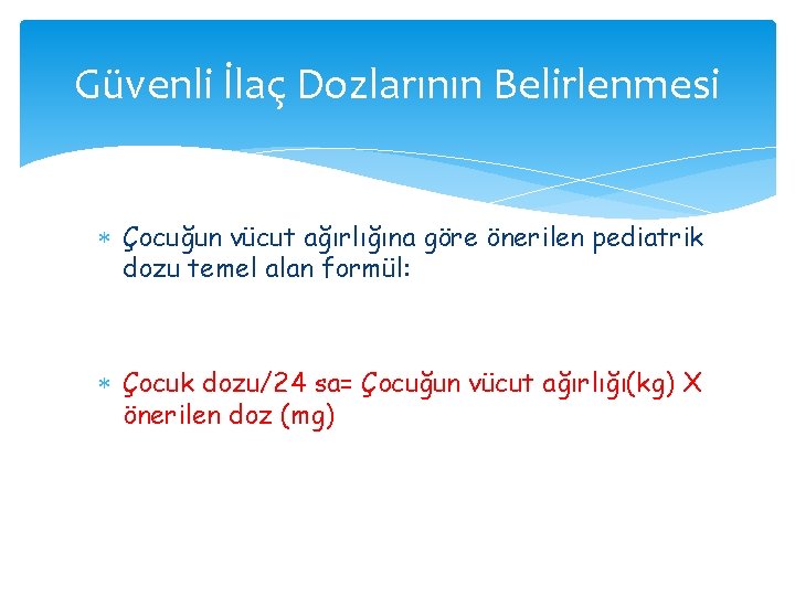 Güvenli İlaç Dozlarının Belirlenmesi Çocuğun vücut ağırlığına göre önerilen pediatrik dozu temel alan formül: Güvenli İlaç Dozlarının Belirlenmesi Çocuğun vücut ağırlığına göre önerilen pediatrik dozu temel alan formül: