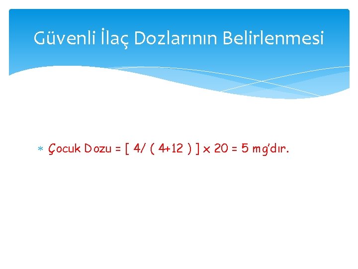 Güvenli İlaç Dozlarının Belirlenmesi Çocuk Dozu = [ 4/ ( 4+12 ) ] x