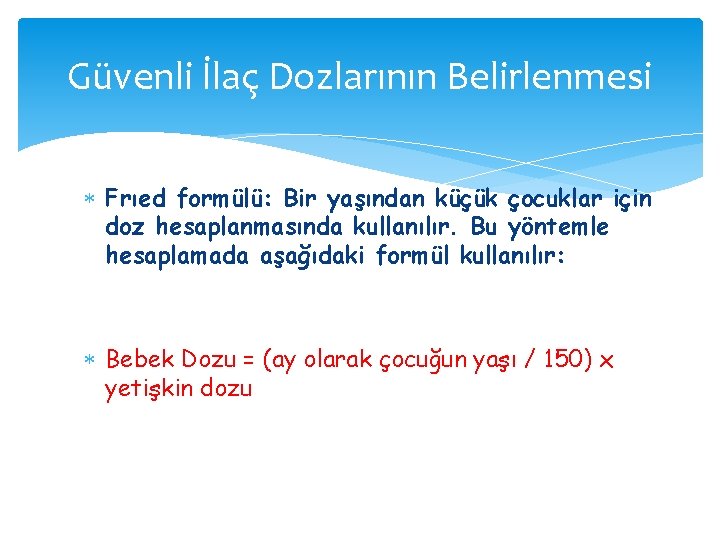 Güvenli İlaç Dozlarının Belirlenmesi Frıed formülü: Bir yaşından küçük çocuklar için doz hesaplanmasında kullanılır. Güvenli İlaç Dozlarının Belirlenmesi Frıed formülü: Bir yaşından küçük çocuklar için doz hesaplanmasında kullanılır.
