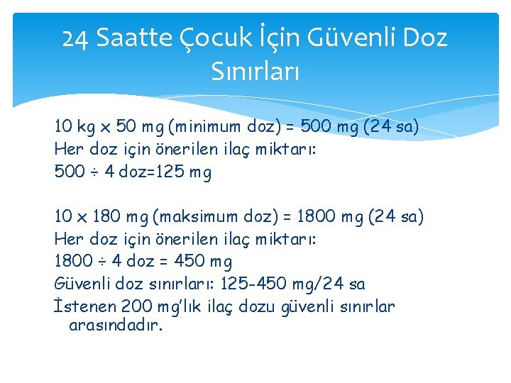 24 Saatte Çocuk İçin Güvenli Doz Sınırları 10 kg x 50 mg (minimum doz) 24 Saatte Çocuk İçin Güvenli Doz Sınırları 10 kg x 50 mg (minimum doz)