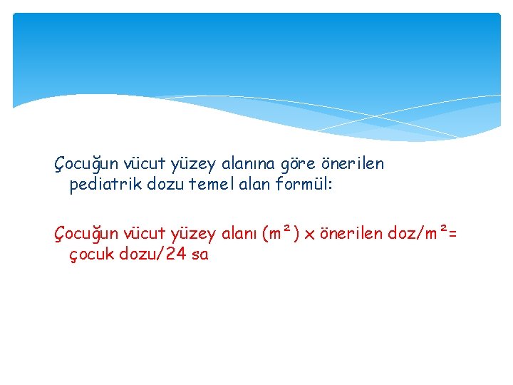 Çocuğun vücut yüzey alanına göre önerilen pediatrik dozu temel alan formül: Çocuğun vücut yüzey Çocuğun vücut yüzey alanına göre önerilen pediatrik dozu temel alan formül: Çocuğun vücut yüzey
