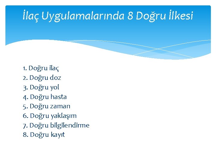 İlaç Uygulamalarında 8 Doğru İlkesi 1. Doğru ilaç 2. Doğru doz 3. Doğru yol İlaç Uygulamalarında 8 Doğru İlkesi 1. Doğru ilaç 2. Doğru doz 3. Doğru yol