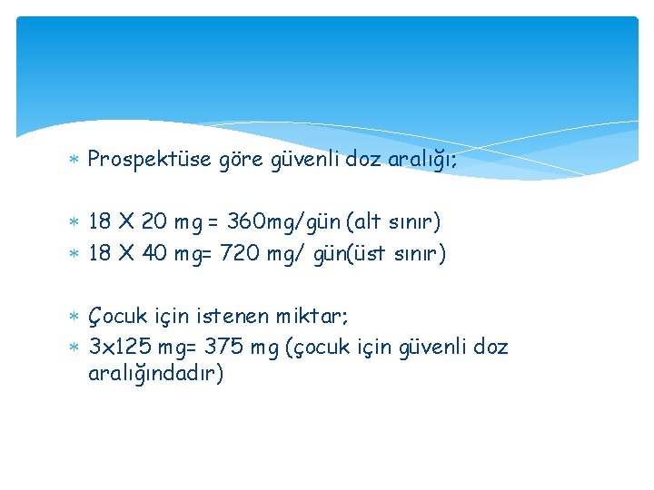 Prospektüse göre güvenli doz aralığı; 18 X 20 mg = 360 mg/gün (alt Prospektüse göre güvenli doz aralığı; 18 X 20 mg = 360 mg/gün (alt