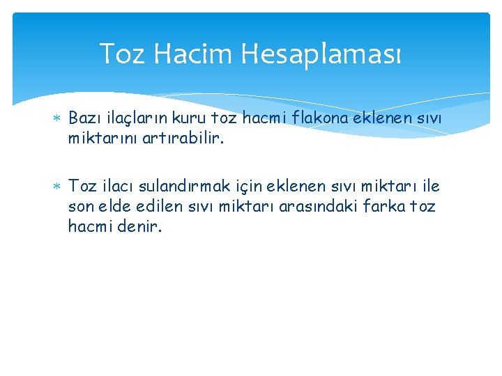 Toz Hacim Hesaplaması Bazı ilaçların kuru toz hacmi flakona eklenen sıvı miktarını artırabilir. Toz Toz Hacim Hesaplaması Bazı ilaçların kuru toz hacmi flakona eklenen sıvı miktarını artırabilir. Toz