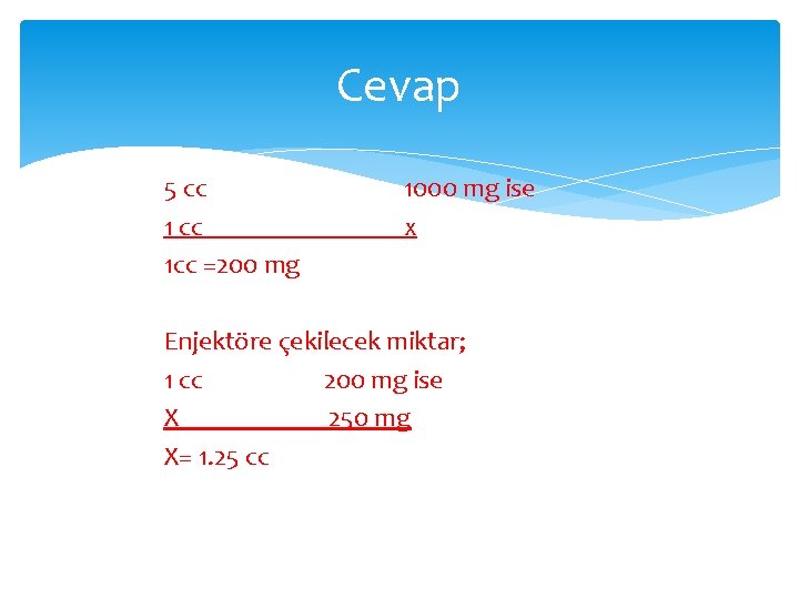 Cevap 5 cc 1 cc =200 mg 1000 mg ise x Enjektöre çekilecek miktar; Cevap 5 cc 1 cc =200 mg 1000 mg ise x Enjektöre çekilecek miktar;