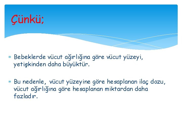 Çünkü; Bebeklerde vücut ağırlığına göre vücut yüzeyi, yetişkinden daha büyüktür. Bu nedenle, vücut yüzeyine Çünkü; Bebeklerde vücut ağırlığına göre vücut yüzeyi, yetişkinden daha büyüktür. Bu nedenle, vücut yüzeyine