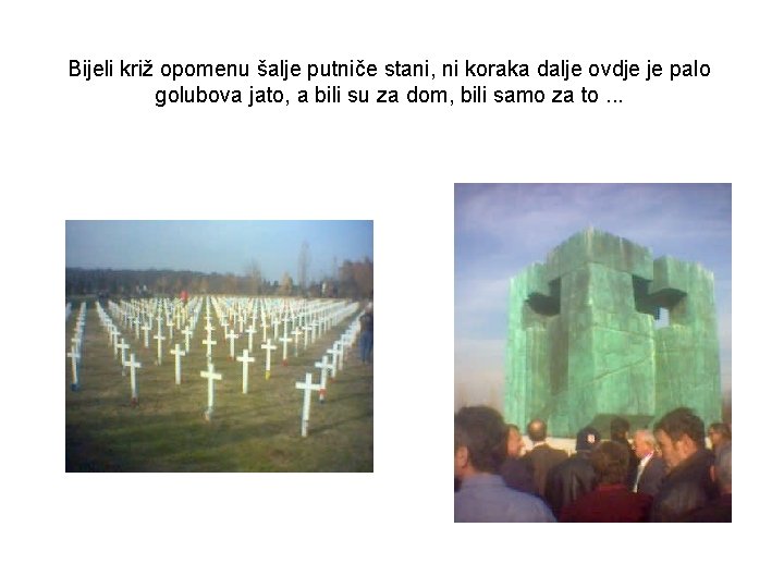 Bijeli križ opomenu šalje putniče stani, ni koraka dalje ovdje je palo golubova jato, Bijeli križ opomenu šalje putniče stani, ni koraka dalje ovdje je palo golubova jato,