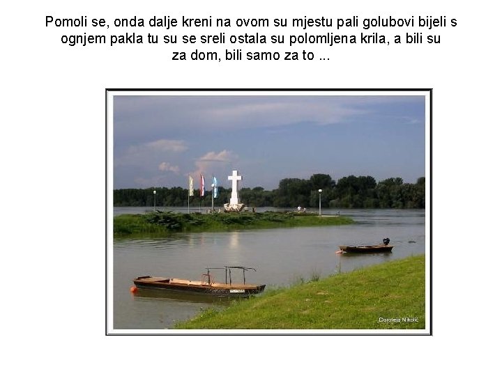 Pomoli se, onda dalje kreni na ovom su mjestu pali golubovi bijeli s ognjem Pomoli se, onda dalje kreni na ovom su mjestu pali golubovi bijeli s ognjem