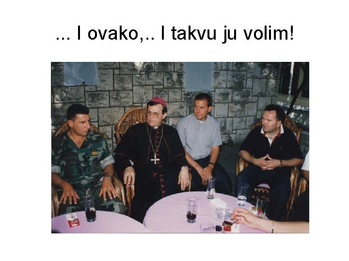 . . . I ovako, . . I takvu ju volim! . . . I ovako, . . I takvu ju volim!
