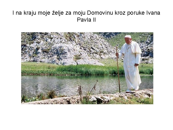I na kraju moje želje za moju Domovinu kroz poruke Ivana Pavla II I na kraju moje želje za moju Domovinu kroz poruke Ivana Pavla II