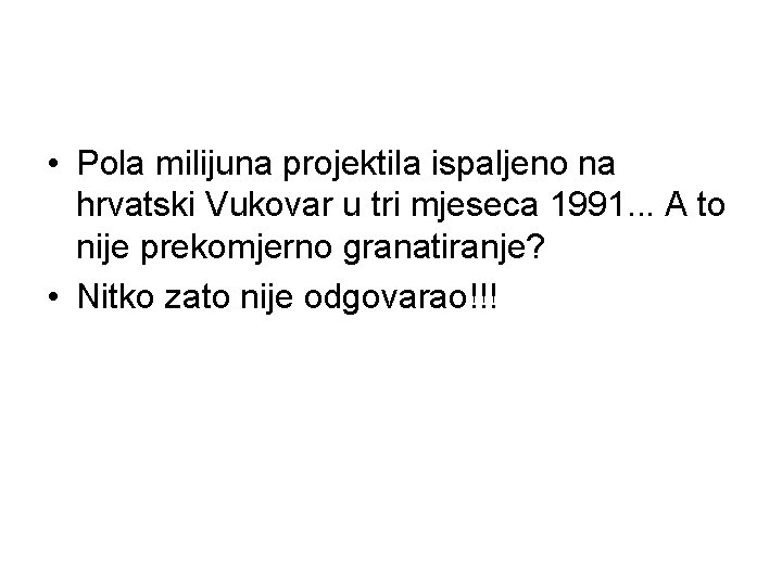 • Pola milijuna projektila ispaljeno na hrvatski Vukovar u tri mjeseca 1991. . • Pola milijuna projektila ispaljeno na hrvatski Vukovar u tri mjeseca 1991. .